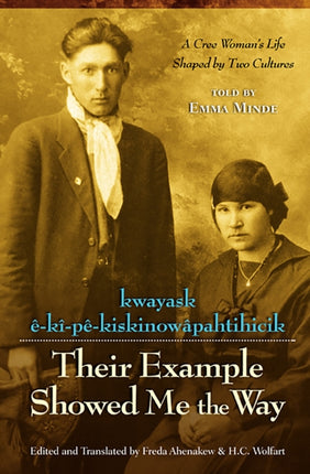 Their Example Showed Me the Way / kwayask ê-kî-pê-kiskinowâpahtihicik: A Cree Woman's Life Shaped by Two Cultures