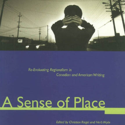 A Sense of Place: Re-evaluating Regionalism in Canadian and American Writing