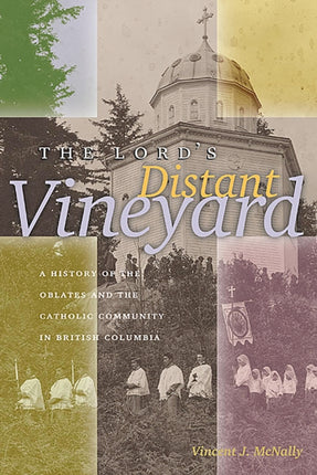 The Lord's Distant Vineyard: A History of the Oblates and the Catholic Community in British Columbia