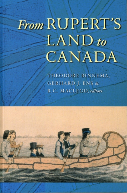 From Rupert's Land to Canada: Essays in Honour of John E. Foster