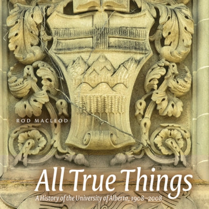 ALL TRUE THINGS A History of the University of