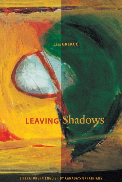 Leaving Shadows: Literature in English by Canada's Ukrainians