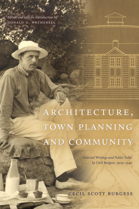 Architecture, Town Planning and Community: Selected Writings and Public Talks by Cecil Burgess, 1909-1946