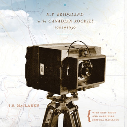 Mapper of Mountains: M.P. Bridgland in the Canadian Rockies, 1902-1930