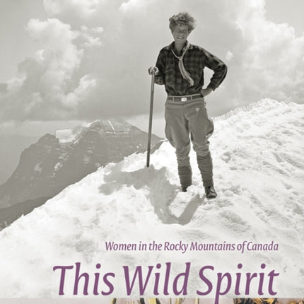 This Wild Spirit: Women in the Rocky Mountains of Canada