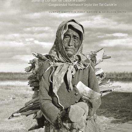 People of the Lakes: Stories of Our Van Tat Gwich’in Elders/Googwandak Nakhwach’ànjòo Van Tat Gwich’in