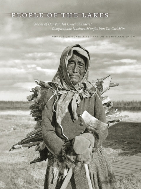 People of the Lakes: Stories of Our Van Tat Gwich’in Elders/Googwandak Nakhwach’ànjòo Van Tat Gwich’in