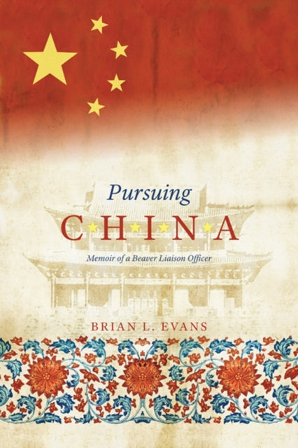 Pursuing China: Memoir of a Beaver Liaison Officer