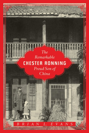 The Remarkable Chester Ronning: Proud Son of China