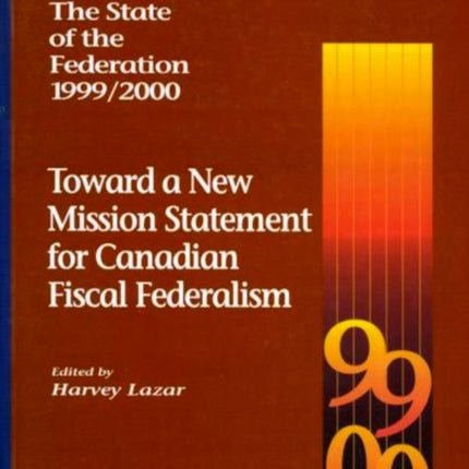 Canada: The State of the Federation, 1999-2000: Toward a New Mission Statement for Canadian Fiscal Federation: Volume 55