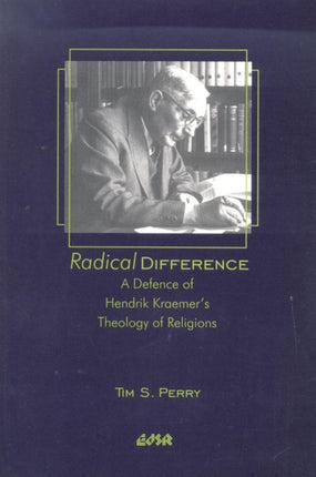 Radical Difference  A Defence of Hendrik Kraemers Theology of Religions