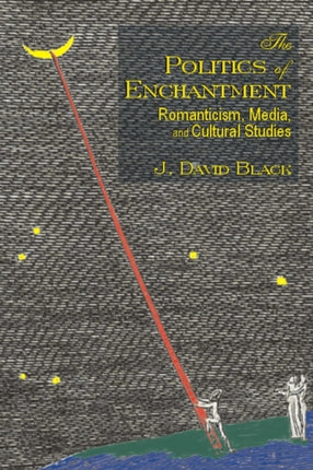 The Politics of Enchantment  Romanticism Media and Cultural Studies
