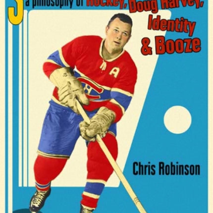 Stole This from a Hockey Card: A Philosophy of Hockey, Doug Harvey, Identity and Booze