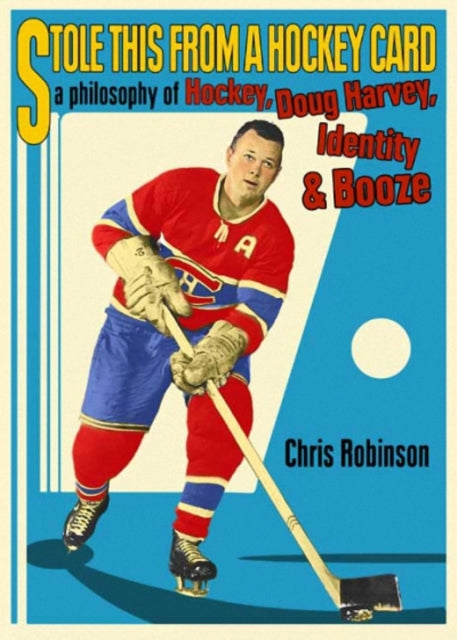 Stole This from a Hockey Card: A Philosophy of Hockey, Doug Harvey, Identity and Booze