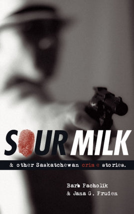 Sour Milk  Other Saskatchewan Crime Stories 22 Trade Books Based in Scholarship