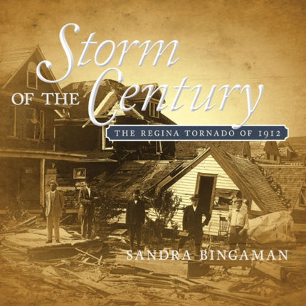 Storm of the Century The Regina Tornado of 1912