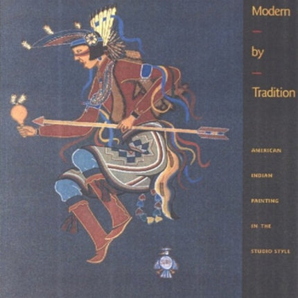 Modern by Tradition: American Indian Painting in the Studio Style