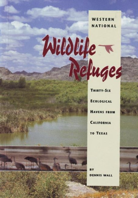 Western National Wildlife Refuges: Thirty-Six Ecological Havens from California to Texas