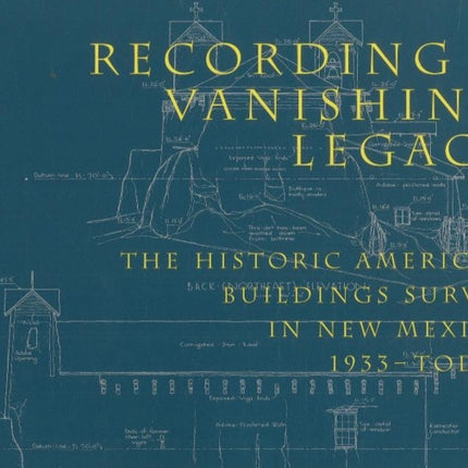 Recording a Vanishing Legacy: The Historic American Building Survey in New Mexico, 1933-Today