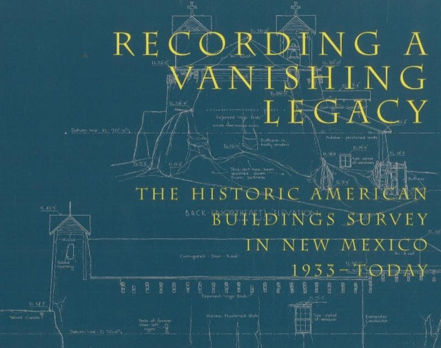 Recording a Vanishing Legacy: The Historic American Building Survey in New Mexico, 1933-Today