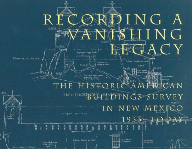 Recording a Vanishing Legacy: The Historic American Building Survey in New Mexico, 1933-Today