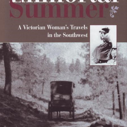 Immortal Summer: A Victorian Woman's Travels in the Southwest