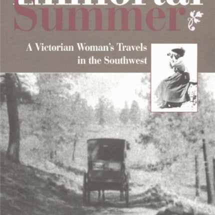 Immortal Summer: A Victorian Woman's Travels in the Southwest