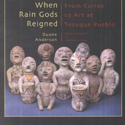 When Rain Gods Reigned: From Curios to Art at Tesuque Pueblo