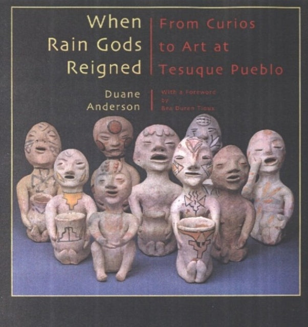 When Rain Gods Reigned: From Curios to Art at Tesuque Pueblo