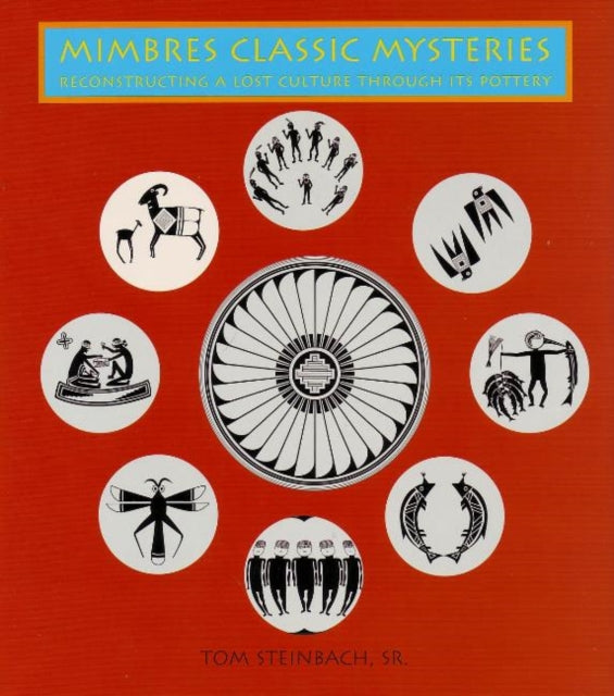 Mimbres Classic Mysteries: Reconstructing A Lost Culture Through Its Pottery