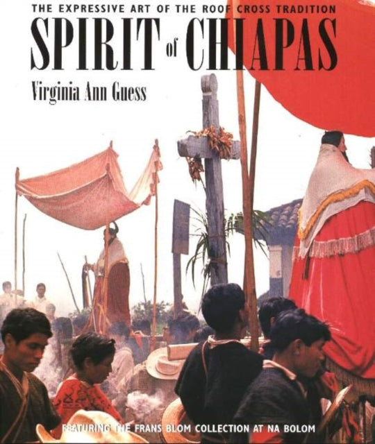 Spirit of Chiapas: The Expressive Art of the Iron Roof Cross Tradition