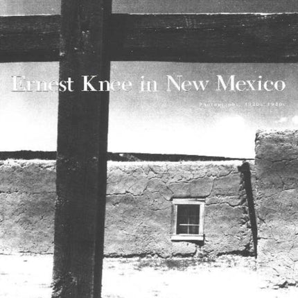 Ernest Knee in New Mexico: Photographs, 1930s-1940s