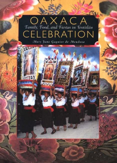 Oaxaca Celebration: Family, Food, & Fiestas in Teotitlán