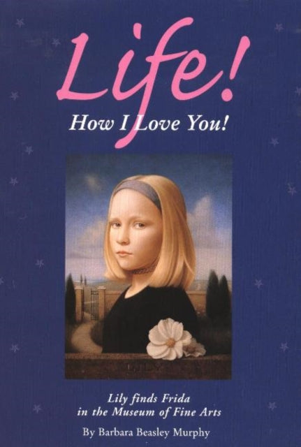 Life! How I Love You!: Lily Finds Frida in the Museum of Fine Arts