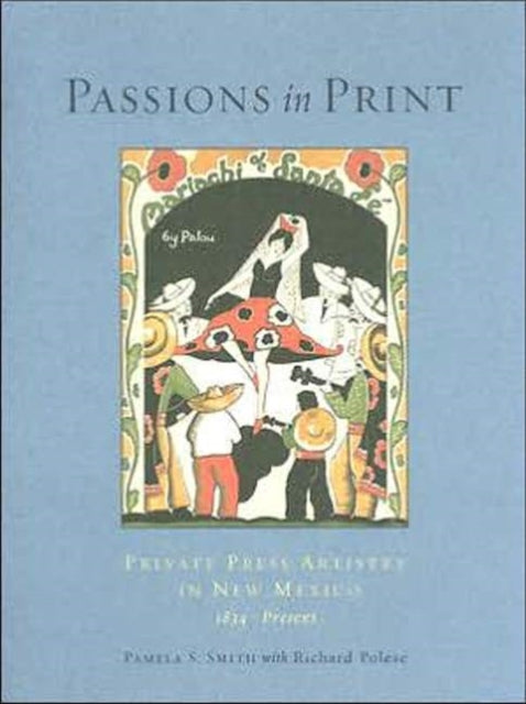 Passions In Print: Private Press Artistry in New Mexico, 1834-Present