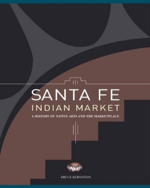 Santa Fe Indian Market: A History of Native Arts & the Marketplace