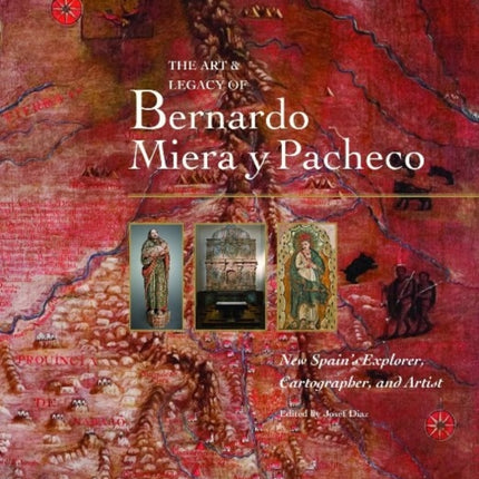 Art & Legacy of Bernardo Miera Y Pacheco: New Spain's Explorer, Cartographer & Artist