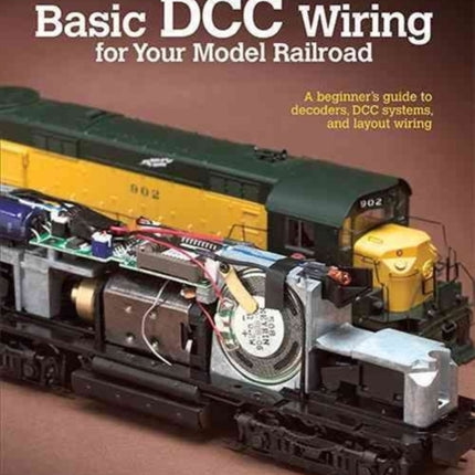 Basic DCC Wiring for Your Model Railroad: A Beginner's Guide to Decoders, DCC Systems, and Layout Wiring