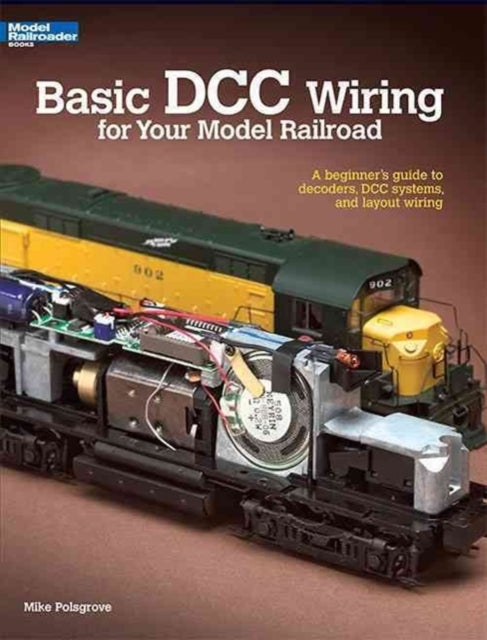 Basic DCC Wiring for Your Model Railroad: A Beginner's Guide to Decoders, DCC Systems, and Layout Wiring