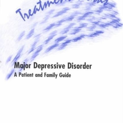 Treatment Works for Major Depressive Disorder  A Patient and Family Guide