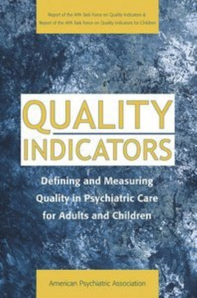 Quality Indicators  Defining and Measuring Quality in Psychiatric Care for Adults and Children Report of the APA Task Force on Quality