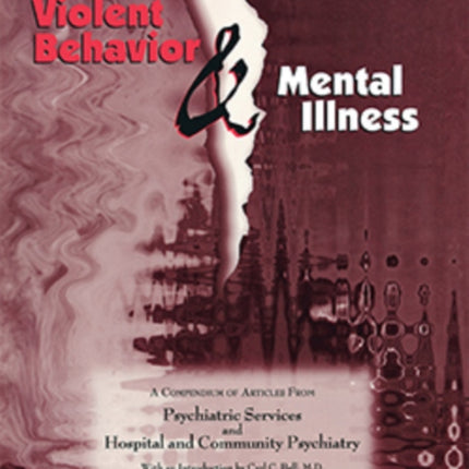 Violent Behavior and Mental Illness  A Compendium of Articles from Psychiatric Services and Hospital and Community Psychiatry