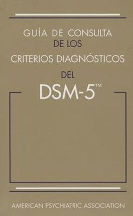 Guía de consulta de los criterios diagnósticos del DSM-5®: Spanish Edition of the Desk Reference to the Diagnostic Criteria From DSM-5®