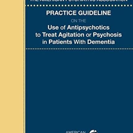 The American Psychiatric Association Practice Guideline on the Use of Antipsychotics to Treat Agitation or Psychosis in Patients With Dementia