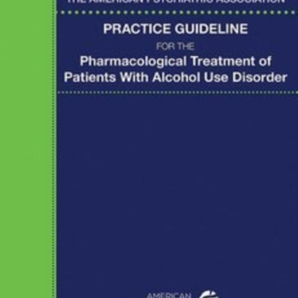 The American Psychiatric Association Practice Guideline for the Pharmacological Treatment of Patients With Alcohol Use Disorder