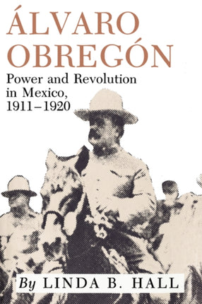Alvaro Obregon  Power and Revolution in Mexico