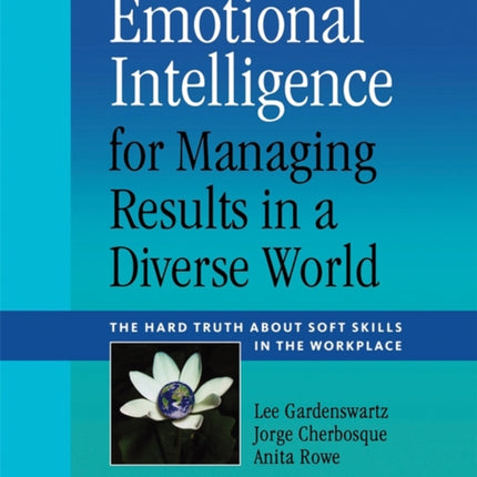 Emotional Intelligence for Managing Results in a Diverse World: The Hard Truth About Soft Skills in the Workplace