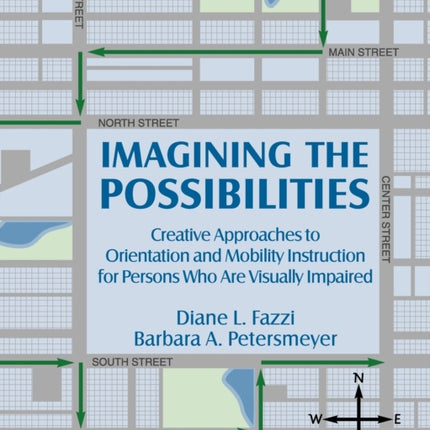 Imagining the Possibilities Creative Approaches to Orientation and Mobility Instruction for Persons Who Are Visually Impaired