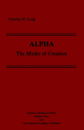 Alpha The Myths of Creation Classics in Religious StudiesScholars Press and the Ameri AAR Classics in Religious Studies