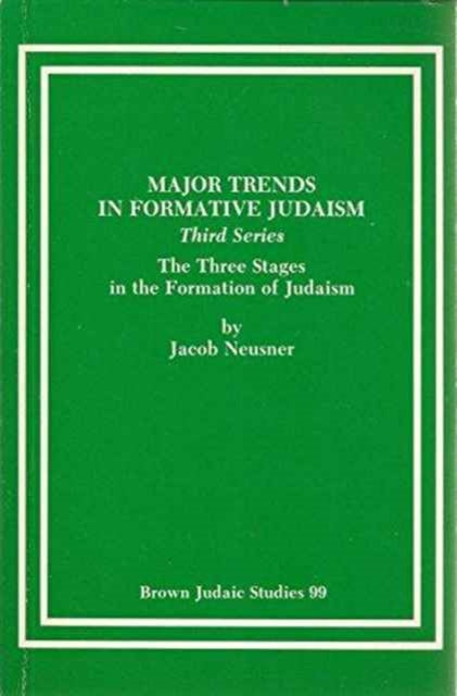 Major Trends in Formative Judaism, Third Series: The Three Stages in the Formation of Judaism